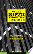 Online dispute resolution for business : B2B, e-commerce, consumer, employment, insurance, and other commercial conflicts /