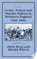 Crime, protest and popular politics in southern England, 1740-1850 /