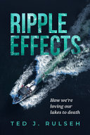 Ripple effects : how we're loving our lakes to death /