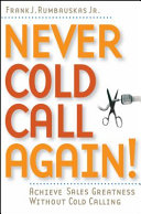 Never cold call again! : achieve sales greatness without cold calling /