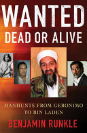 Wanted dead or alive : manhunts from Geronimo to Bin Laden /