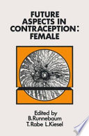 Future Aspects in Contraception : Proceedings of an International Symposium held in Heidelberg, 5-8 September 1984 Part 2 Female Contraception /