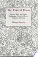 The critical poem : Borges, Paz, and other language-centered poets in Latin America /