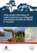 Using spatial information to support decisions on safeguards and multiple benefits for REDD+ in Tanzania /