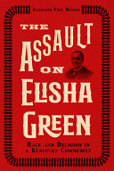 The assault on Elisha Green : race and religion in a Kentucky community /
