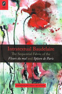 Intratextual Baudelaire : the sequential fabric of the Fleurs du mal and Spleen de Paris /