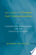 The origins of Christian anti-internationalism : conservative evangelicals and the League of Nations /