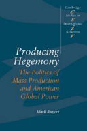 Producing hegemony : the politics of mass production and American global power /