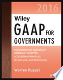 Wiley GAAP for governments 2016 : interpretation and application of generally accepted accounting principles for state and local governments /