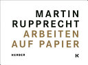 Martin Rupprecht : Arbeiten auf Papier, 1992-2014 /
