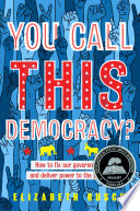 You call this democracy? : how to fix our government and deliver power to the people /