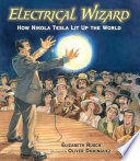Electrical wizard : how Nikola Tesla lit up the world /