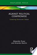 Against political compromise : saving democratic debate /