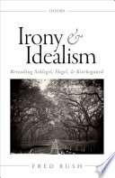 Irony and idealism : rereading Schegel, Hegel and Kierkegaard /