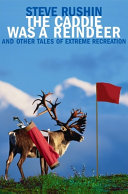 The caddie was a reindeer : and other tales of extreme recreation /