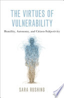 The virtues of vulnerability : humility, autonomy, and citizen-subjectivity /