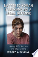 Battered woman syndrome as a legal defense history, effectiveness and implications /