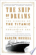 The ship of dreams : the sinking of the Titanic and the end of the Edwardian era /