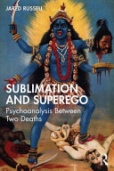 Sublimation and superego : psychoanalysis between two deaths /