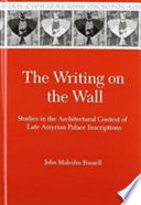 The writing on the wall : studies in the architectural context of late Assyrian palace inscriptions /