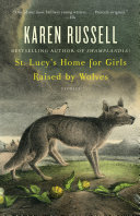St. Lucy's home for girls raised by wolves : stories /