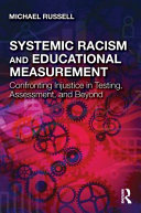 Systemic racism and educational measurement : confronting injustice in testing, assessment, and beyond /