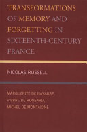 Transformations of memory and forgetting in sixteenth-century France : Marguerite de Navarre, Pierre de Ronsard, Michel de Montaigne /