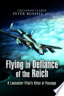 Flying in defiance of the Reich : a Lancaster pilot's rites of passage /