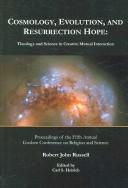 Cosmology, evolution, and Resurrection hope : theology and science in creative mutual interaction : proceedings of the fifth annual Goshen Conference on Religion and Science /