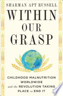 Within our grasp : childhood malnutrition worldwide and the revolution taking place to end it /