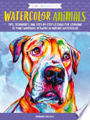 Watercolor animals : tips, techniques, and step-by -step lessons for learning to paint whimsical artwork in vibrant watercolor /