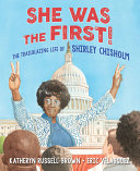 She was the first! : the trailblazing life of Shirley Chisholm /