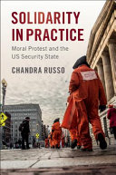 Solidarity in practice : moral protest and the US security state /