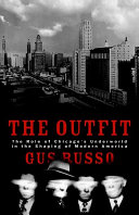 The Outfit : the role of Chicago's underworld in the shaping of modern America /