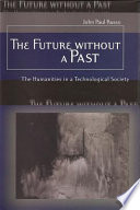 The future without a past : the humanities in a technological society /
