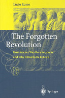 The forgotten revolution : how science was born in 300 BC and why it had to be reborn /