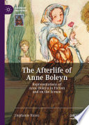 The Afterlife of Anne Boleyn : Representations of Anne Boleyn in Fiction and on the Screen /