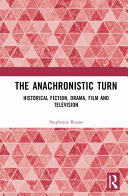 The anachronistic turn : historical fiction, drama, film and television /