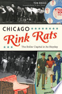 Chicago rink rats : the roller capital in its heyday /