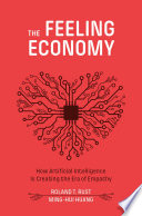 The Feeling Economy : How Artificial Intelligence Is Creating the Era of Empathy /