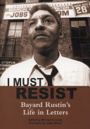 I must resist : Bayard Rustin's life in letters /