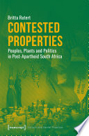 Contested properties : peoples, plants and politics in post-apartheid South Africa /