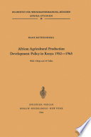 African agricultural production development policy in Kenya, 1952-1965.