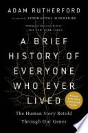 A brief history of everyone who ever lived : the human story retold through our genes /