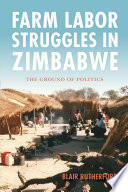 Farm labor struggles in Zimbabwe : the ground of politics /