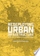Redeploying Urban Infrastructure : The Politics of Urban Socio-Technical Futures /