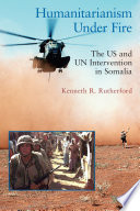 Humanitarianism under fire : the US and UN intervention in Somalia /