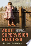 Adult supervision required : private freedom and public constraints for parents and children /