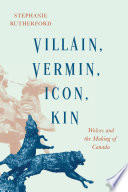 Villain, vermin, icon, kin : wolves and the making of Canada /