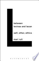 Between Levinas and Lacan : self, other, ethics /